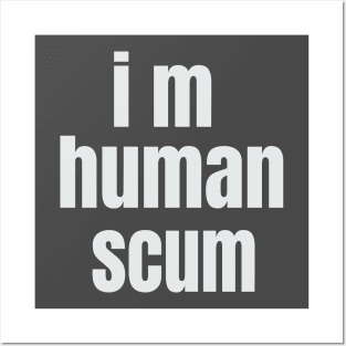 i m human scum Posters and Art